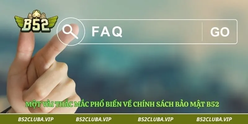 Chính sách bảo mật B52 3 Một vài thắc mắc phổ biến về chính sách bảo mật B52